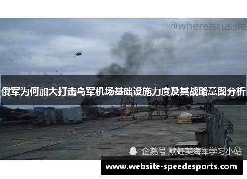 俄军为何加大打击乌军机场基础设施力度及其战略意图分析