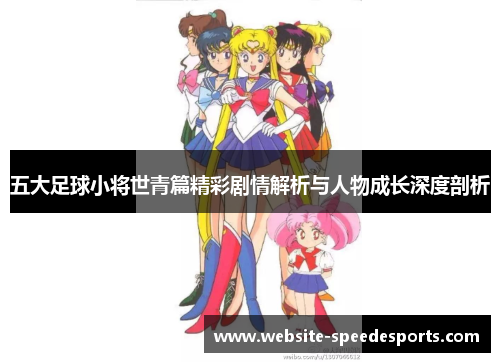 五大足球小将世青篇精彩剧情解析与人物成长深度剖析